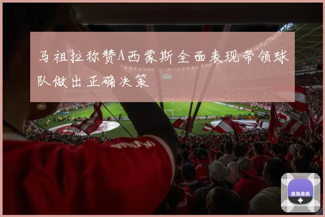 马祖拉称赞A西蒙斯全面表现带领球队做出正确决策