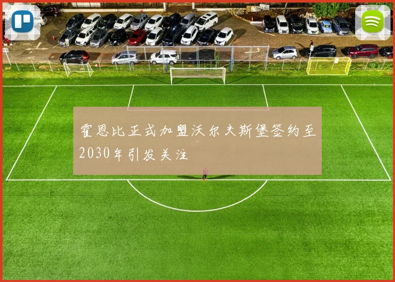 霍恩比正式加盟沃尔夫斯堡签约至2030年引发关注